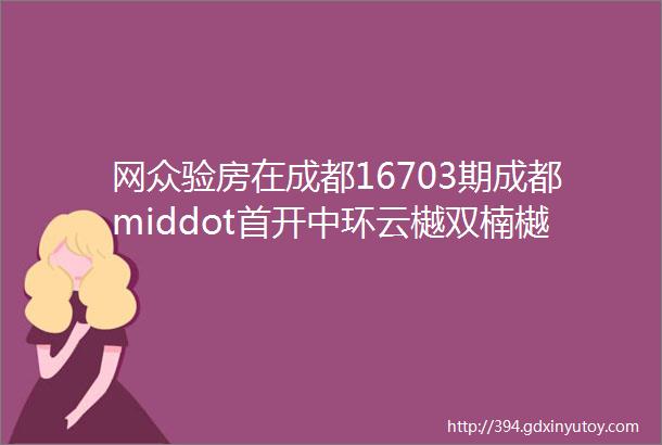 网众验房在成都16703期成都middot首开中环云樾双楠樾府万科金域华府等多楼房验房进行中感谢选择网众验房